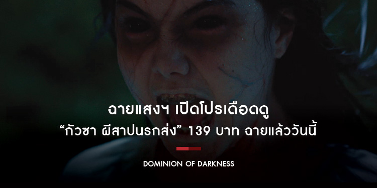 ฉายแสงฯ เปิดโปรเดือดดู “Dominion of Darkness กัวซา ผีสาปนรกส่ง” 139 บาท ฉายแล้ววันนี้